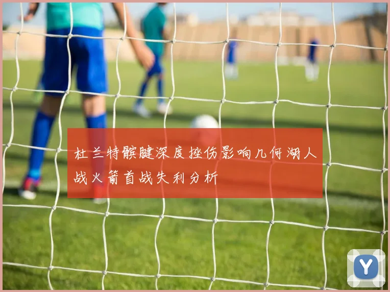 杜兰特髌腱深度挫伤影响几何湖人战火箭首战失利分析