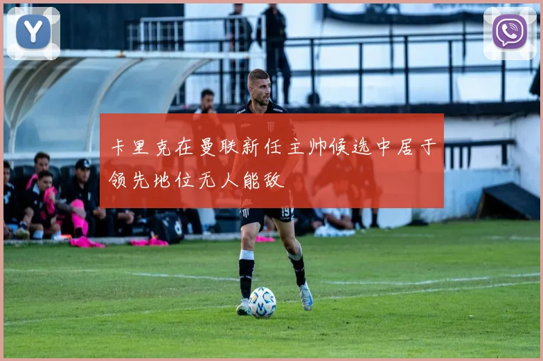 卡里克在曼联新任主帅候选中居于领先地位无人能敌